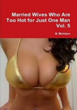 Cover of the book Married Wives Who Are Too Hot for Just One Man Vol. 5 by Liz Meadows