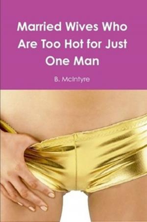 Cover of the book Married Wives Who Are Too Hot for Just One Man by C. Kross