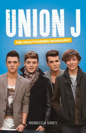 Cover of the book Union J: The Unauthorised Biography by David Kilgour, David T. Jones