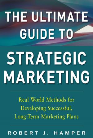 Cover of the book The Ultimate Guide to Strategic Marketing: Real World Methods for Developing Successful, Long-term Marketing Plans by Jr. Peter A. DiPrima
