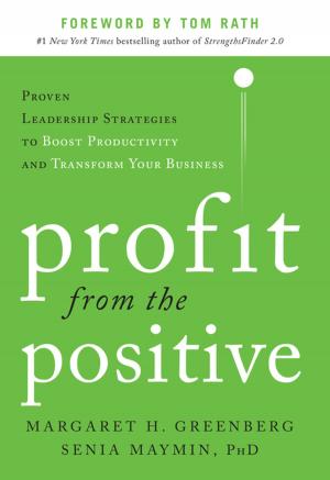 Cover of Profit from the Positive: Proven Leadership Strategies to Boost Productivity and Transform Your Business, with a foreword by Tom Rath