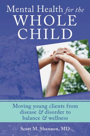 Cover of the book Mental Health for the Whole Child: Moving Young Clients from Disease & Disorder to Balance & Wellness by Kim Addonizio