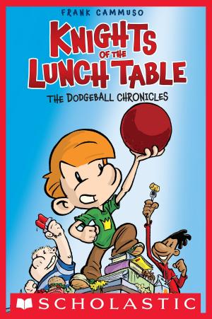 Cover of the book Knights of the Lunch Table #1: The Dodgeball Chronicles by Courtney Carbone
