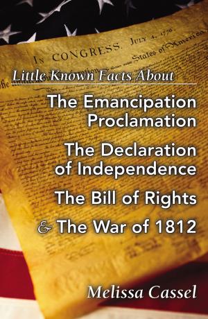 Cover of the book Little Known Facts About the Emancipation Proclamation, The Declaration of Independence, The Bill of Rights, and the War of 1812 by Annie M. Cole