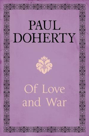 Cover of the book Of Love and War by Paul Doherty