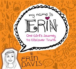Cover of the book My Name is Erin: One Girl's Journey to Discover Truth by J. Carl Laney