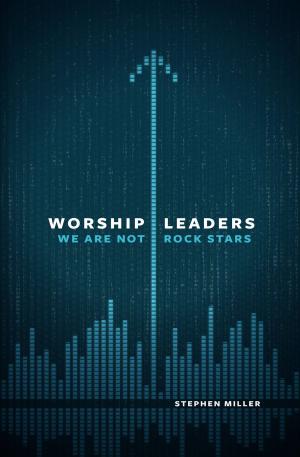 Cover of the book Worship Leaders, We Are Not Rock Stars by Virelle Kidder