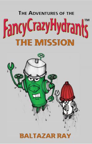 Cover of the book The Adventures of the FancyCrazyHydrants: The Mission by Veronica Del Rosa