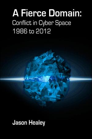 Cover of the book A Fierce Domain: Conflict in Cyberspace, 1986 to 2012 by Troy MacFarlane