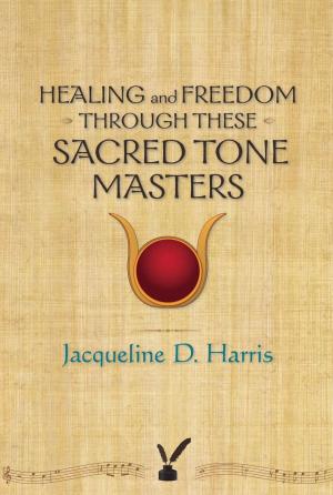 Cover of the book Healing and Freedom Through These Sacred Tonemasters by 丹尼斯．穆藍納, Denis Mourlane