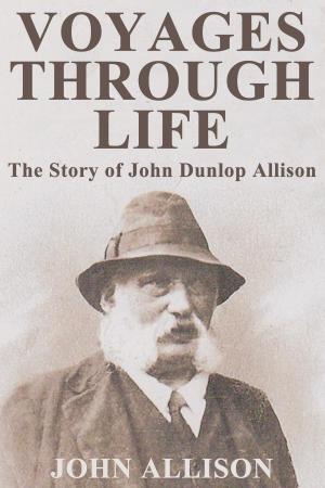 Cover of the book Voyages Through Life: The Story of John Dunlop Allison by Edward Winterhalder, Wil De Clercq