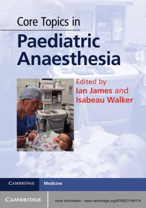 Cover of the book Core Topics in Paediatric Anaesthesia by James A. R. Nafziger, Robert Kirkwood Paterson, Alison Dundes Renteln