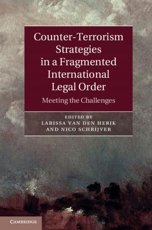 Cover of the book Counter-Terrorism Strategies in a Fragmented International Legal Order by Marvin T. Brown
