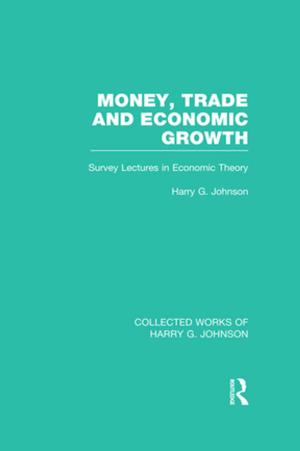 Cover of the book Money, Trade and Economic Growth (Collected Works of Harry Johnson) by 