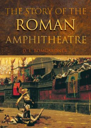 Cover of the book The Story of the Roman Amphitheatre by Paula Gerber, Katie O'Byrne