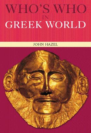 Cover of the book Who's Who in the Greek World by Gregory Blue, Martin Bunton, Ralph C. Croizier, Gregory Blue, Martin Bunton, Criozier, Ralph