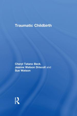 Cover of the book Traumatic Childbirth by Chandra Foote, Catherine Battaglia, Paul Vermette