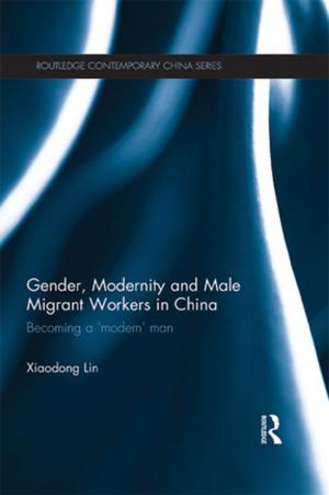 Cover of the book Gender, Modernity and Male Migrant Workers in China by Akbar S. Ahmed