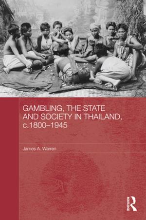 Cover of the book Gambling, the State and Society in Thailand, c.1800-1945 by James A. Hendler