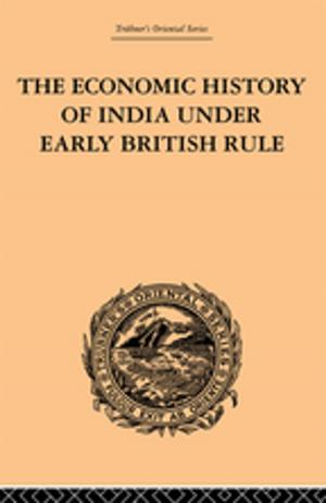 Cover of the book The Economic History of India Under Early British Rule by Routledge