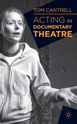 Cover of the book Acting in Documentary Theatre by Rebecca A. Demarest, Courtney A. Kessler, J.D. Panzer, Melanie Hampton, Jerry Kraft, Emily Golden, J. Michael Tumblin, Kevin Bordi