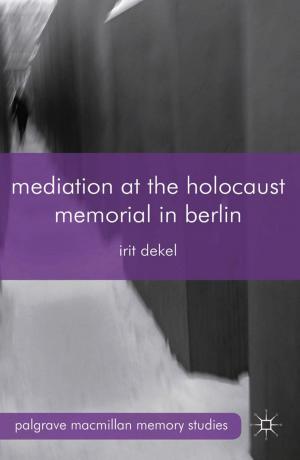 Cover of the book Mediation at the Holocaust Memorial in Berlin by Kevin Theakston, Philip Connelly