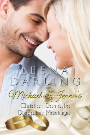 Cover of the book Michael and Jenna's Christian Domestic Discipline Marriage by Leena Darling