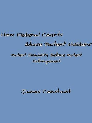 Cover of the book How Federal Courts Abuse Patent Holders by James Constant