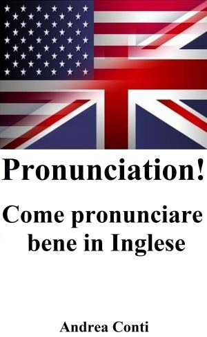 Cover of the book Pronunciation! Come pronunciare bene in Inglese by Andrea Conti