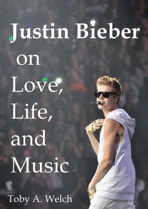 Cover of the book Justin Bieber on Love, Life, and Music by Hermann Syzygos