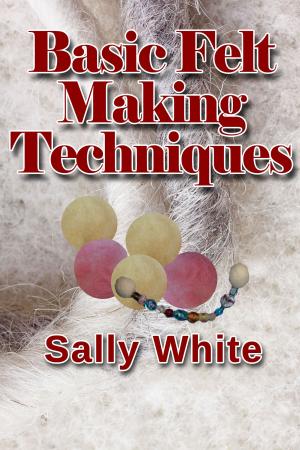 Cover of the book Basic Felt Making Techniques by Sally White