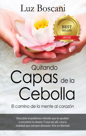 Cover of the book Quitando Capas de la Cebolla. El camino de la mente al corazón. by Luz Boscani