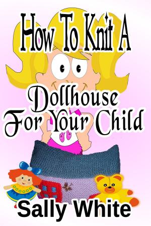 Cover of the book How To Knit A Dollhouse For Your Child by Sally White
