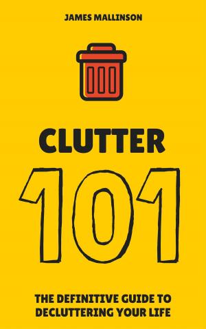 Book cover of Clutter 101: The Definitive Guide To De-Cluttering Your Life