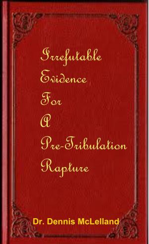 Cover of Irrefutable Evidence for a Pre-Tribulation Rapture