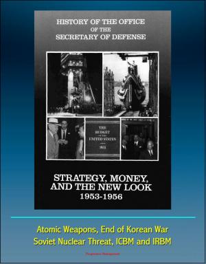 Cover of the book History of the Office of the Secretary of Defense, Volume Three: Strategy, Money, and the New Look, 1953 - 1956 - Atomic Weapons, End of Korean War, Soviet Nuclear Threat, ICBM and IRBM by Progressive Management