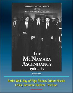 Cover of the book History of the Office of the Secretary of Defense, Volume Five: The McNamara Ascendancy 1961-1965 - Berlin Wall, Bay of Pigs Fiasco, Cuban Missile Crisis, Vietnam, Nuclear Test Ban by Progressive Management
