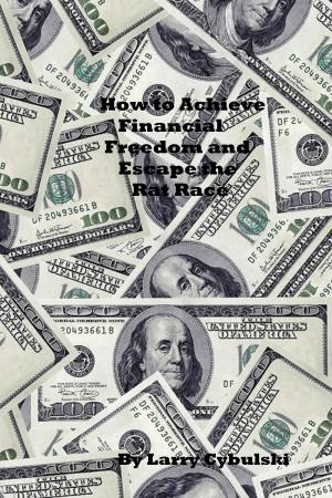 Cover of the book How to Achieve Financial Freedom and Escape the Rat Race by CB Brooks MD