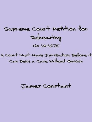 Cover of the book Supreme Court Petition For Rehearing No 10-1275 by James Constant