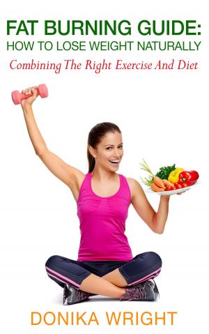 Cover of the book Fat Burning Guide: How to Lose Weight Naturally - Combining the Right Exercise and Diet by Laura Vixen
