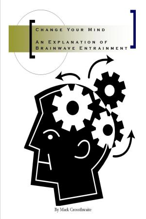 Cover of the book Change Your Mind: An Explanation of Brainwave Entrainment by Zack Wellington