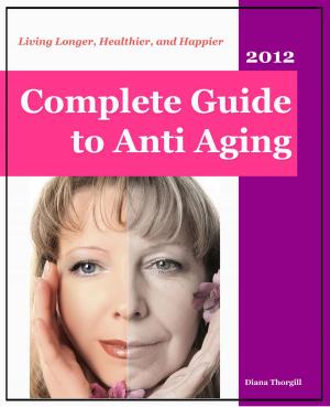 Cover of the book Complete Guide to Anti-Aging: Living Longer, Healthier, and Happier by Camille Heimbrod