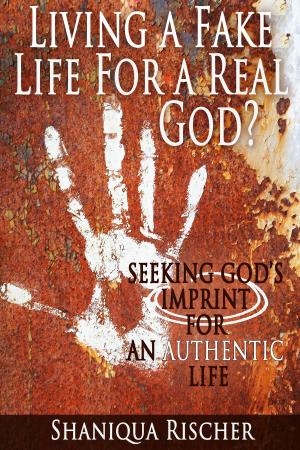 Cover of the book Living a Fake Life for a Real God? Seeking God’s Imprint for an Authentic Life by C. Rae Johnson