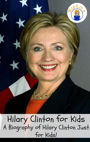 Cover of the book Hilary Clinton for Kids: A Biography of Hilary Clinton Just for Kids! by KidLit-O