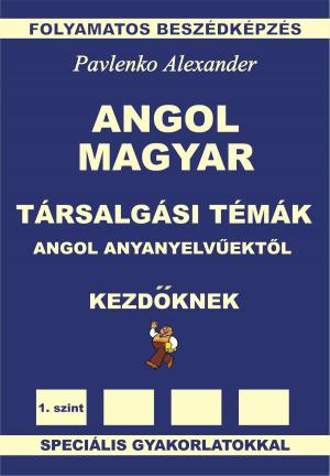Book cover of Angol-Magyar Társalgási Témák angol anyanyelvűektől Kezdöknek (English-Hungarian, Conversational Topics, Elementary Level)