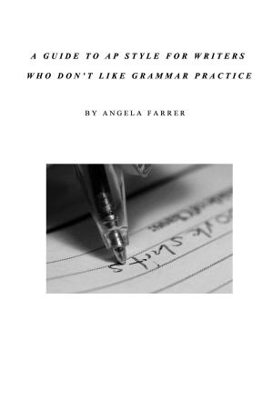 Cover of the book A Guide to AP Style for Writers Who Don't Like Grammar Practice by Alberto Bustos