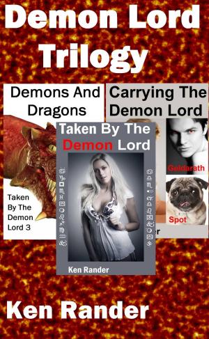 Cover of the book Demon Lord Trilogy (Taken By The Demon Lord/Carrying the Demon Lord/Demons and Dragons) by Ken Rander