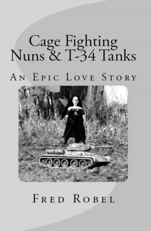 Book cover of Cage Fighting Nuns & T-34 Tanks: An Epic Love Story