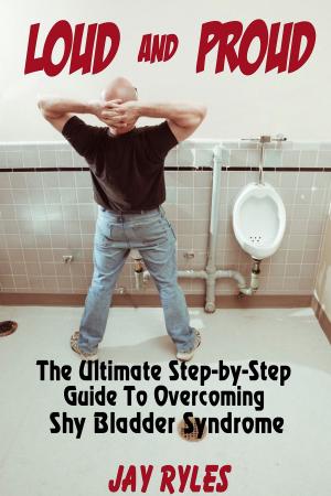 Cover of the book Loud and Proud: The Ultimate Step-by-Step Guide To Overcoming Shy Bladder Syndrome by Nixon Waterman
