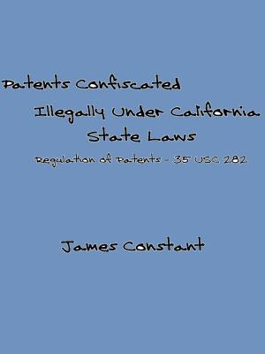 Cover of the book List of Patents Confiscated Illegally Under California State Laws by James Constant